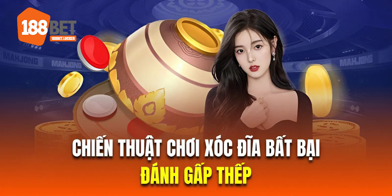 Đánh gấp thếp là chiến thuật chơi xóc đĩa bất bại của chuyên gia