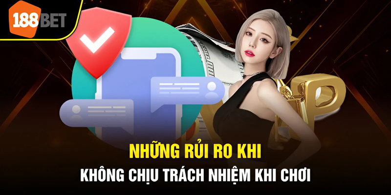 Những rủi ro khi không chịu trách nhiệm khi chơi