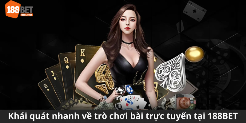 Khái quát nhanh về trò chơi bài trực tuyến tại 188BET