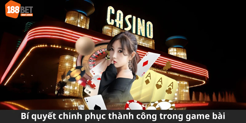 Bí quyết chinh phục thành công trong game bài