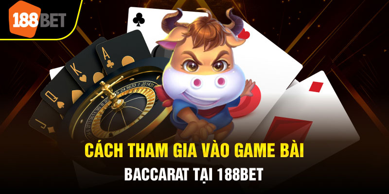 Cách tham gia vào game bài Baccarat tại 188BET